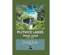 PLITVICE LAKES TRAVEL GUIDE 2025-2026: Essential Planning, Trails, and Tips for Visiting Croatia’s Most Famous National Park (World Atlas Guides)