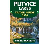 PLITVICE LAKES TRAVEL GUIDE 2026: HIKING TRAILS, HIDDEN GEMS, AND THE BEST ROUTES THROUGH CROATIA’S NATURAL WONDER (THE EXPLORER'S COMPASS)