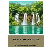 Plitvice Lakes Uncovered: A National Park Adventure