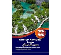 Plitvice Nacional Lago Guía de viajes 2025-2026: Descubra las maravillas ocultas de Croacia: majestuosas cascadas, senderos y destinos de aventura secretos