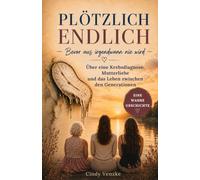Plötzlich endlich:: Bevor aus irgendwann nie wird. Eine wahre Geschichte über eine Krebsdiagnose, Mutterliebe und das Leben zwischen den Generationen. (Hochsensibel leben)