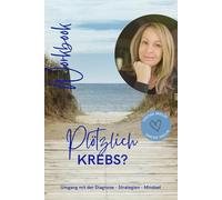Plötzlich Krebs?: Umgang mit der Diagnose - Strategien - Mindset
