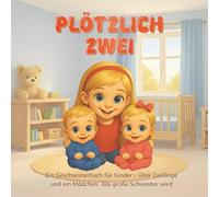 PLÖTZLICH ZWEI: Ein Geschwisterbuch für Kinder - über Zwillinge und ein Mädchen, das große Schwester wird