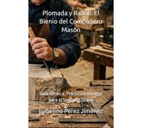 Plomada y Razón: El Bienio del Compañero Masón: Guía Técnica, Práctica e Integral para el Segundo Grado