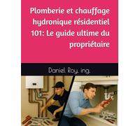 Plomberie et chauffage hydronique résidentiel 101: Le guide ultime du propriétaire