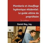 Plomberie et chauffage hydronique résidentiel: Le guide ultime du propriétaire: 2e édition