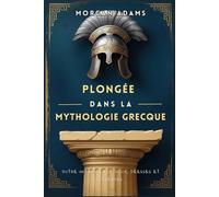 Plongée dans la Mythologie Grecque: Votre initiation aux dieux, déesses et légendes