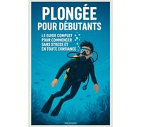 Plongée pour Débutants : Le Guide Complet pour Commencer Sans Stress et en Toute Confiance