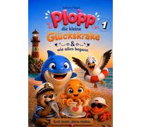 Plopp, die kleine Glückskrake & wie alles begann: Kinderbuch & Vorlesebuch ab 5 Jahren über Mut, Freundschaft; Hilfsbereitschaft und Selbstvertrauen - ... Malaufträgen und Ausmalbildern - Band 1
