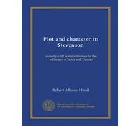 Plot and character in Stevenson (Vol-1): a study with some reference to the influence of Scott and Dumas