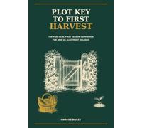 Plot Key to First Harvest: A Complete UK Beginner's Guide to Planning, Growing, and Harvesting Your Allotment in Year One