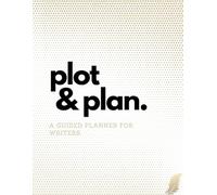 Plot & Plan: A Guided Planner for Writers: Organize, Outline, and Bring Your Stories to Life