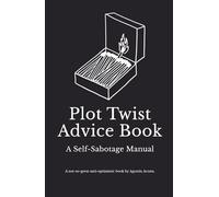 Plot Twist Advice Book - A Self-Sabotage Manual: A not-so-great anti-optimistic book by Agustín Acosta.