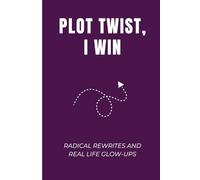 Plot Twist, I Win: Radical Rewrites and Real-Life Glow-Ups