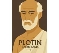 Plotin : l'essentiel de sa pensée en 100 pages: Explorez la philosophie de l’Un, l’architecture des Ennéades, l’ascension vers l’unité par la purification de l’âme
