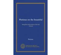 Plotinus on the beautiful: being the sixth treatise of the first Ennead