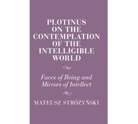 Plotinus on the Contemplation of the Intelligible World: Faces of Being and Mirrors of Intellect (Cambridge Studies in Religion and Platonism)