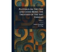 Plotinus on the One and Good Being the Treatises of the Sixt Ennead