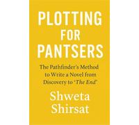 Plotting for Pantsers: The Pathfinder’s Method to Help Discovery Writers Finish Their Novels with Confidence