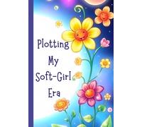 Plotting My Soft Girl Era: A cute journal for main character energy, cozy thoughts, and gentle glow-ups