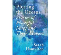Plotting the Oceans: Stories of Powerful Maps and Their Makers