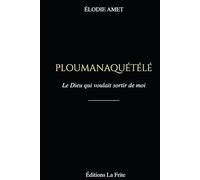 PLOUMANAQUÉTÉLÉ: Le Dieu qui voulait sortir de moi