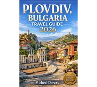 Plovdiv, Bulgaria Travel Guide 2026: Top Things to Do in Europe’s Oldest City, Hidden Cultural Gems, Smart Itineraries, Best Places to Stay, and Insider Tips for First-Time Visitors