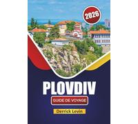 PLOVDIV GUIDE DE VOYAGE 2026: Découvrez les principales attractions de la Bulgarie, les monuments historiques, la culture locale, la cuisine et les conseils de voyage essentiels