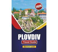 PLOVDIV TRAVEL GUIDE 2026: Discover Bulgaria’s Top Attractions, Historic Landmarks, Local Culture, Cuisine, and Essential Travel Tips