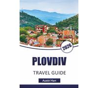 PLOVDIV TRAVEL GUIDE 2026: Discover Bulgaria’s Top Attractions, Museums, Hidden Gems, Local Cuisine, Historic Landmarks and Essential Travel Tips