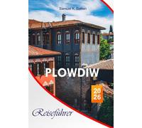 Plowdiw Reiseführer 2026: Der vollständige unverzichtbare Leitfaden zu Bulgariens Top-Attraktionen, Kultur, Essen, historischen Sehenswürdigkeiten, Aktivitäten und Reisetipps