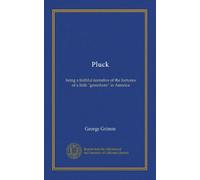 Pluck: being a faithful narrative of the fortunes of a little "greenhorn" in America