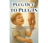 Plug Out to Plug In: Scroll Less, Live More to Raise Focused Kids in a World Full of Distractions