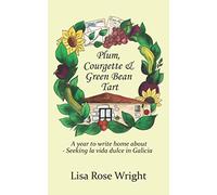 Plum, Courgette & Green Bean Tart: A year to write home about - Seeking la vida dulce in Galicia (Writing Home)