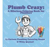Plumb Crazy - A Hilarious Coloring Book for Plumbers: Featuring Cartoon Plumbing Illustrations & Funny Quotes