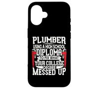 Plumber Using A High School Diploma To Fix What Your College Carcasa para iPhone 16