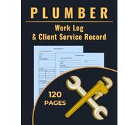 Plumber Work Log & Client Service Record: Track Jobs, Hours, Parts, and Service Calls for Plumbing Repairs and Installations