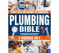 Plumbing Bible: [7 IN 1] Save Big on Home Plumbing: The Complete DIY Guide to Safe Fixes, Water-Saving Basics, Quick Wins, and Fewer Service Calls