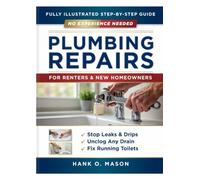 PLUMBING REPAIRS FOR RENTERS & NEW HOMEOWNERS: The No-Experience-Needed Visual Guide to Fix Leaks, Clogs, Faucets & Running Toilets Yourself - Without Calling a Plumber