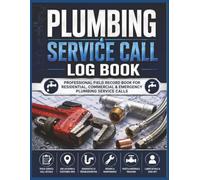 Plumbing Service Call Log Book: One-Page Job Records for Customer Information, Plumbing Repairs, Diagnostics, Parts Used, Labor, and Technician Notes | 8.5 x 11 Inches | 120 Pages