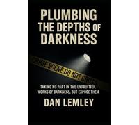 Plumbing the Depths of Darkness: Taking No Part in the Unfruitful Works of Darkness, But Expose Them