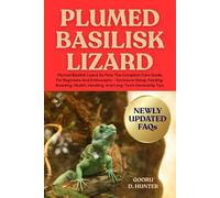 PLUMED BASILISK LIZARD: Plumed Basilisk Lizard As Pets: The Complete Care Guide For Beginners And Enthusiasts - Enclosure Setup, Feeding, Breeding, Health, Handling, And Long-Term Ownership Tips