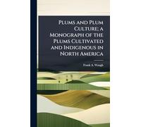 Plums and Plum Culture; a Monograph of the Plums Cultivated and Indigenous in North America