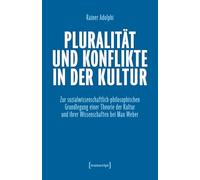 Pluralität und Konflikte in der Kultur: Zur sozialwissenschaftlich-philosophischen Grundlegung einer Theorie der Kultur und ihrer Wissenschaften bei Max Weber