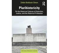 Plurihistoricity: On the Historical Cultures of Extinction, Justice, and the Historical Profession (Routledge Approaches to History)