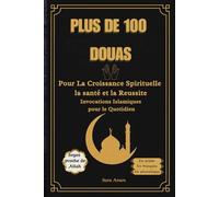 Plus de 100 Douas Pour La Croissance Spirituelle, la Santé et la Reussite, Invocations Islamiques pour le Quotidien: Recueil des Douas pour une Vie ... pour les Enfants et Adultes Femme et Homme)