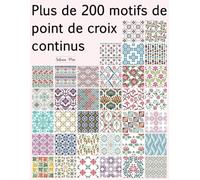 Plus de 200 motifs de point de croix continus: Une vaste collection de motifs répétitifs - traditionnels, géométriques, rétro, ethniques et floraux