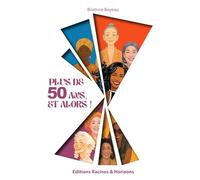 Plus de 50 ans, et alors !: Humour, sagesse et liberté pour vibrer pleinement à la cinquantaine et après