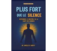 PLUS FORT QUE LE SILENCE - Reprendre le contrôle de la santé des hommes: Combler le fossé du bien-être, transformer la masculinité et créer des communautés solidaires