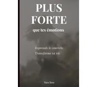 Plus forte que tes émotions: Reprends le contrôle. Transforme ta vie.